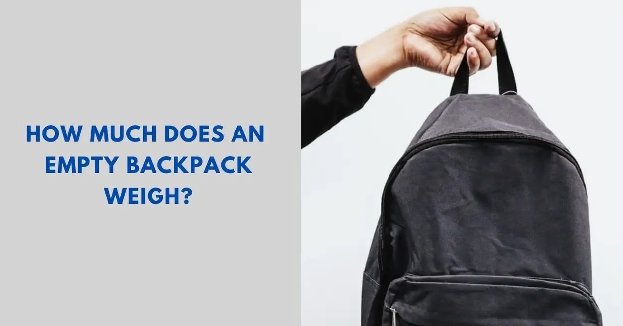 A Quick Guide How Much Does An Empty Backpack Weigh?