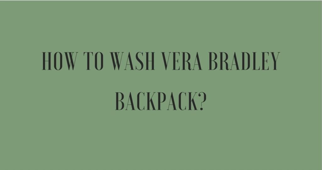 How to Wash Vera Bradley Backpack