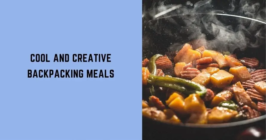 13 Creative Backpacking Meals: Cool and Easy Recipes