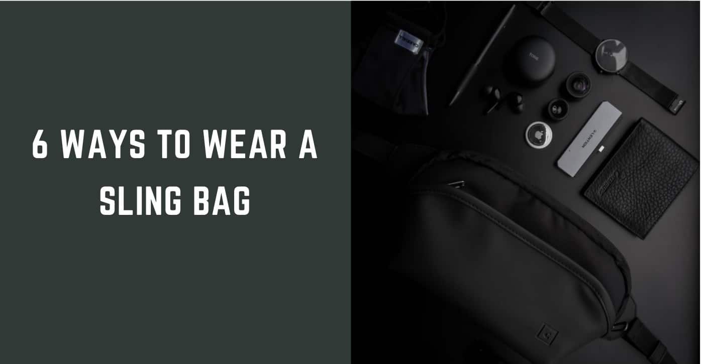 How to Wear a Sling Bag: 6 Ways for Anyone to Look Good